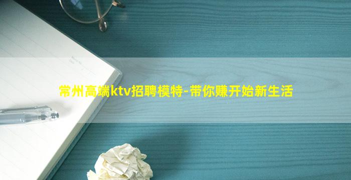 常州高端ktv招聘模特-带你赚开始新生活